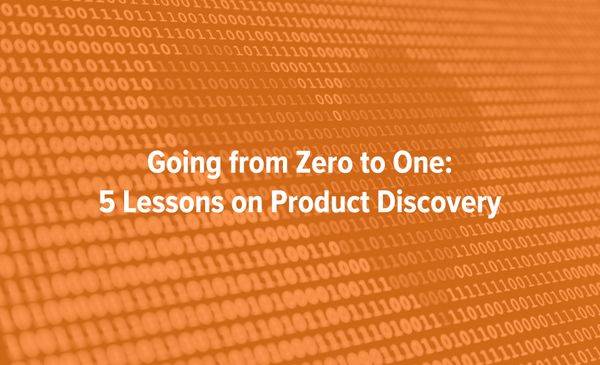 Product Discovery Lessons: Going from Zero to One